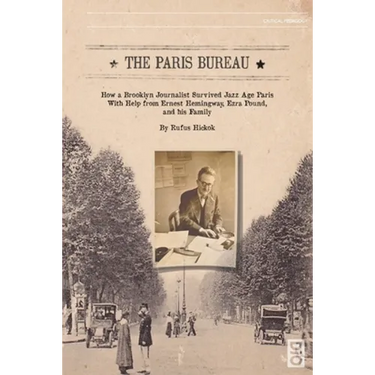 The Paris Bureau: How a Brooklyn Journalist Survived Jazz Age Paris with Help from Ernest Hemingway, Ezra Pound and his Family