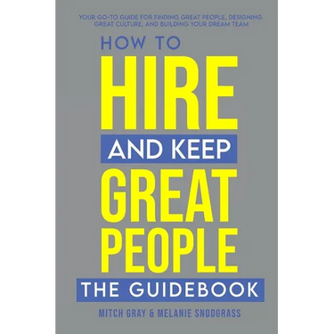 How to Hire and Keep Great People: The Guidebook