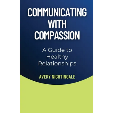 Communicating with Compassion: A Guide to Healthy Relationships