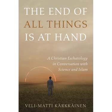 The End of All Things Is at Hand: A Christian Eschatology in Conversation with Science and Islam