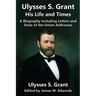 Ulysses S. Grant: His Life and Times: A Biography including Letters and State of the Union Addresses