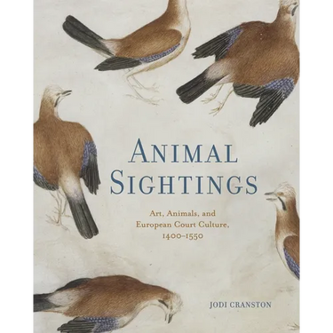 Animal Sightings: Art, Animals, and European Court Culture, 1400-1550