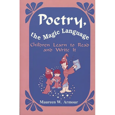 Poetry, the Magic Language: Children Learn to Read and Write It