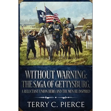 Without Warning: The Saga of Gettysburg, A Reluctant Union Hero, and the Men He Inspired
