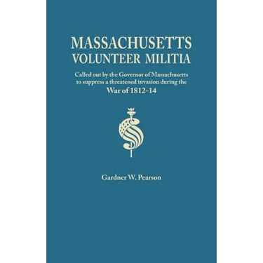 Records of the Massachusetts Volunteer Militia, Called Out by the Governor of Massachusetts to Suppress a Threatened Invasion During the War of 1812-1