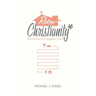 Retrochristianity: Reclaiming the Forgotten Faith