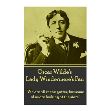 Oscar Wilde's Lady Windemere's Fan: "We are all in the gutter, but some of us are looking at the stars."