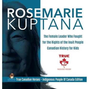 Rosemarie Kuptana - The Female Leader Who Fought for the Rights of the Inuit People Canadian History for Kids True Canadian Heroes - Indigenous People