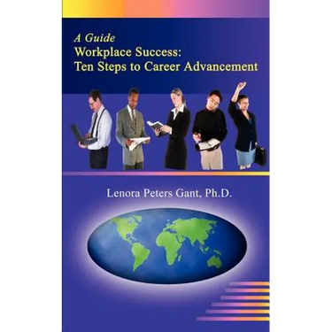 Workplace Success: Ten Critical Steps to Career Advancement