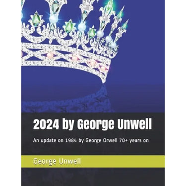 2024 by George Unwell: An update on 1984 by George Orwell 70+ years on
