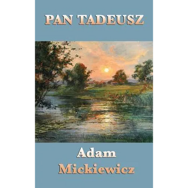 Pan Tadeusz: An Epic Poem of Polish Life, Tradition, and History