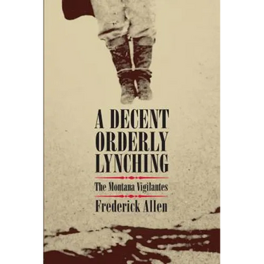 A Decent, Orderly Lynching: The Montana Vigilantes