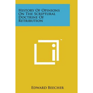 History of Opinions on the Scriptural Doctrine of Retribution