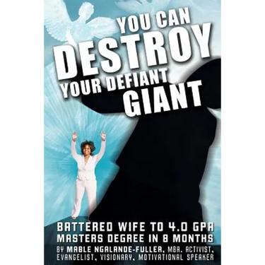 You Can Destroy Your Defiant Giant!: Battered Wife to 4.0 GPA Masters Degree in 8 Months