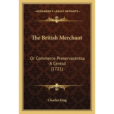 The British Merchant: Or Commerce Preservacentsa -A Centsd (1721)