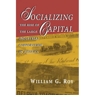 Socializing Capital: The Rise of the Large Industrial Corporation in America