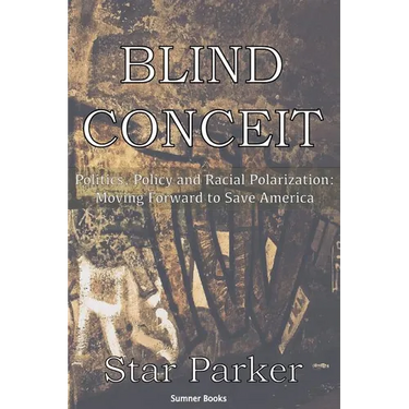 Blind Conceit: Politics, Policy and Racial Polarization: Moving Forward to Save America