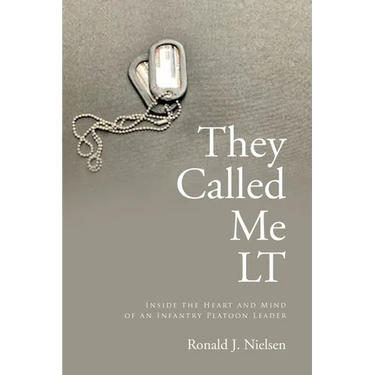 They Called Me LT: Inside the Heart and Mind of an Infantry Platoon Leader