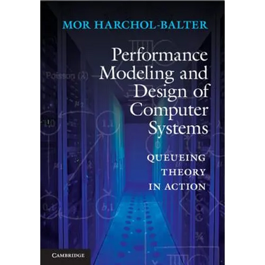 Performance Modeling and Design of Computer Systems: Queueing Theory in Action