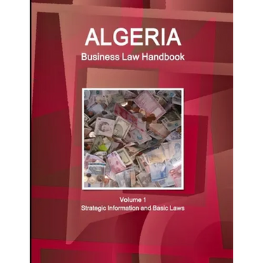 Algeria Business Law Handbook Volume 1 Strategic Information and Basic Laws
