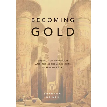Becoming Gold: Zosimos of Panopolis and the Alchemical Arts in Roman Egypt