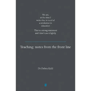 Teaching: Notes from the Front Line. We Are, at the Time I Write This, in Need of a Revolution in Education. This Is a Strong Statement and I Don't Us