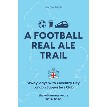 A Football Real Ale Trail: 'Away' days with Coventry City London Supporters Club in the wilderness years 2012-2020