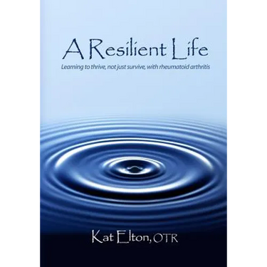A Resilient Life: Learning to thrive, not just survive with rheumatoid arthritis