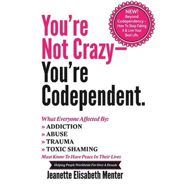 You're Not Crazy - You're Codependent.: What Everyone Affected by Addiction, Abuse, Trauma or Toxic Shaming Must know to have peace in their lives