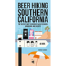 Beer Hiking Southern California: The Tastiest Way to Discover Socal's Beaches, Mountains, and Deserts