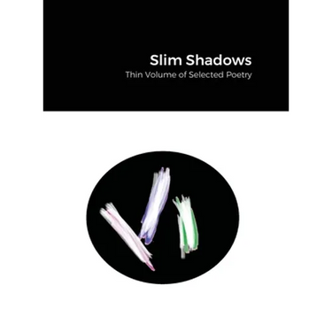 Slim Shadows; Thin Volume of Selected Poetry