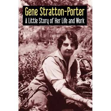 Gene Stratton-Porter: A Little Story of Her Life and Work