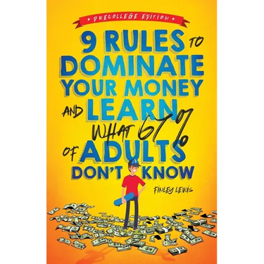 9 Rules to Dominate Your Money and Learn What 67% Of Adults Don't Know: Financial Literacy for Teens by a Teen (With a Little Help From Mom & Dad)