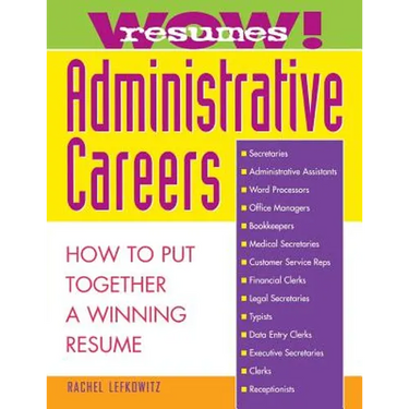 Wow! Resumes for Administrative Careers: How to Put Together a Winning Resume