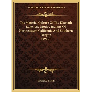 The Material Culture Of The Klamath Lake And Modoc Indians Of Northeastern California And Southern Oregon (1910)