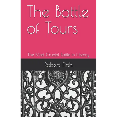 The Battle of Tours: The Most Crucial Battle in History