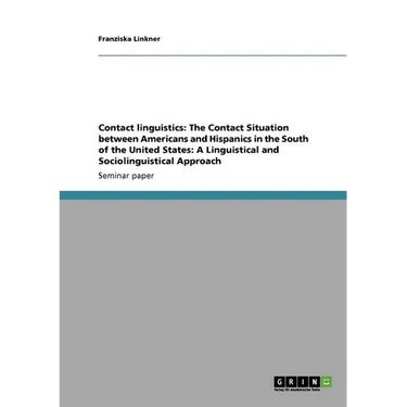 Contact linguistics: The Contact Situation between Americans and Hispanics in the South of the United States: A Linguistical and Sociolinguistical App