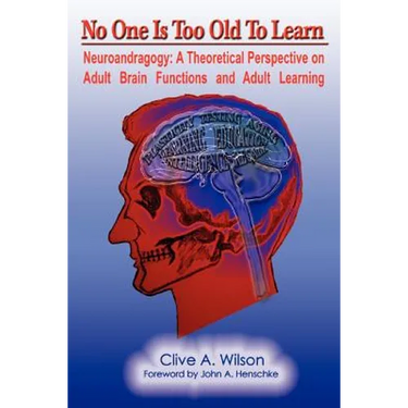 No One Is Too Old To Learn: Neuroandragogy: A Theoretical Perspective on Adult Brain Functions and Adult Learning