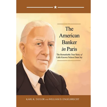 The American Banker in Paris: The Remarkable True Story of Little Known Nelson Dean Jay