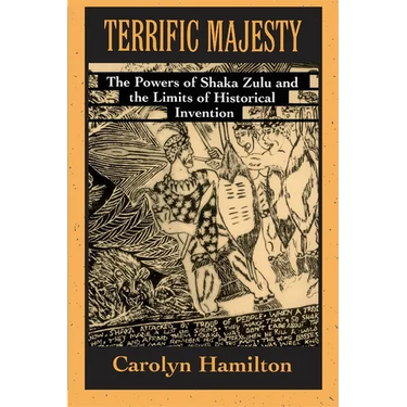 Terrific Majesty: The Powers of Shaka Zulu and the Limits of Historical Invention