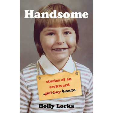 Handsome: Stories of an Awkward Girl Boy Human