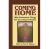 Coming Home: Why Protestant Clergy Are Becoming Orthodox