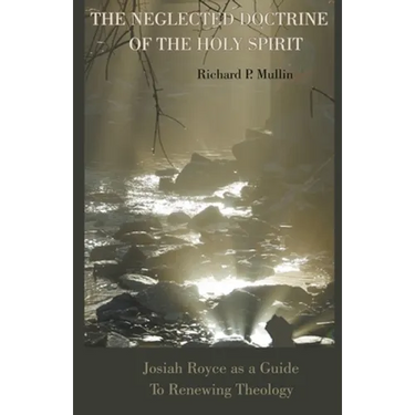 The Neglected Doctrine of the Holy Spirit: Josiah Royce as a Guide to Renewing Theology