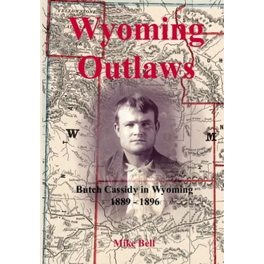 Wyoming Outlaws: Butch Cassidy in Wyoming, 1889 - 1896, the Great Western Horse Thief War and the Making of an Outlaw
