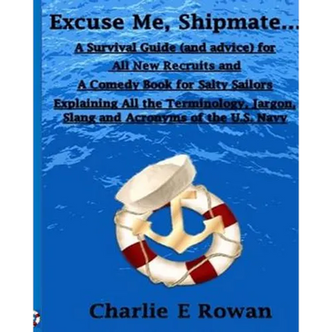 "Excuse Me Shipmate...": A Survival Guide for All New Recruits And A Comedy Book For Salty Sailors Explaining All The Terminology, Jargon, Slan