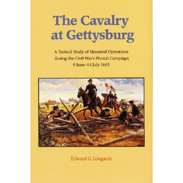 The Cavalry at Gettysburg: A Tactical Study of Mounted Operations During the Civil War's Pivotal Campaign, 9 June-14 July 1863