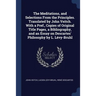 The Meditations, and Selections From the Principles. Translated by John Veitch. With a Pref., Copies of Original Title Pages, a Bibliography, and an E