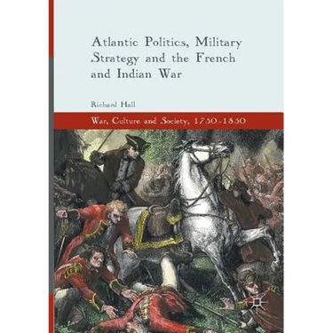 Atlantic Politics, Military Strategy and the French and Indian War