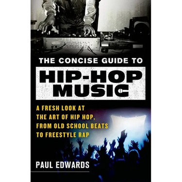 The Concise Guide to Hip-Hop Music: A Fresh Look at the Art of Hip-Hop, from Old-School Beats to Freestyle Rap