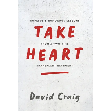 Take Heart: Hopeful & Humorous Lessons From A Two-Time Transplant Recipient